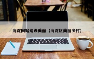 禹城海淀网站建设美丽（海淀区美丽乡村）