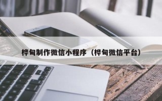 禹城桦甸制作微信小程序（桦甸微信平台）