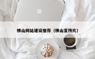 禹城横山网站建设推荐（横山宣传片）