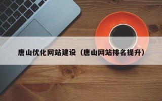禹城唐山优化网站建设（唐山网站排名提升）